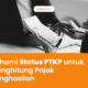 Pahami Status PTKP untuk Menghitung Pajak Penghasilan