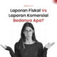 Laporan Fiskal Vs Laporan Komersial, Bedanya Apa?
